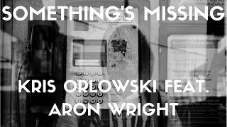 Kris Orlowski  Somethings Missing FeatAron Wright Lyrics [upl. by Anujra577]