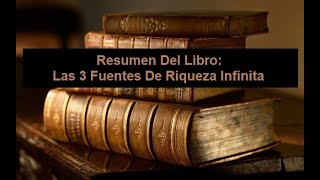 Resumen Del Libro Las 3 Fuentes De Riqueza Infinita [upl. by Ecnal]