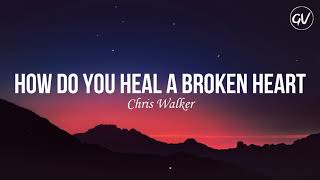 Chris Walker  How Do You Heal A Broken Heart Lyrics [upl. by Iturk]