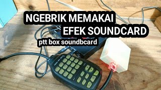 NGEBRIK PAKAI EFEK SOUNDCARD PTT BOX SOUNDCARD [upl. by Singh]