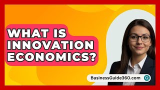 What Is Innovation Economics  BusinessGuide360com [upl. by Tansey]