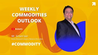 Weekly Commodities Outlook By Mr Sriram Iyer Senior Research Analyst Reliance Securities [upl. by Leff]