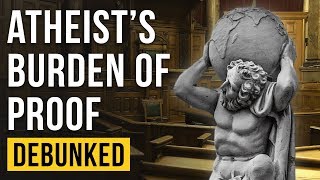 The Atheist’s Burden of Proof – Debunked And the Definition of Atheism [upl. by Kathye]