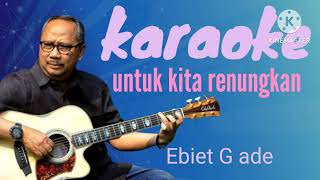 UNTUK KITA RENUNGKAN karaoke Ebiet G Ade [upl. by Atinek489]