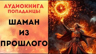 ПОПАДАНЦЫ АУДИОКНИГА ШАМАН ИЗ ПРОШЛОГО CЛУШАТЬ [upl. by Enner277]