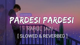 PARDESI PARDESI  Slowed amp Reverbed  Rahul Jain  Xemox Studio [upl. by Gisella402]