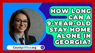 How Long Can A 9YearOld Stay Home Alone In Georgia  CountyOfficeorg [upl. by Hagai]