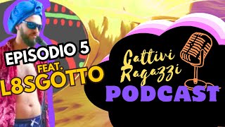 Cattivi Ragazzi Podcast  Ep 5 feat l8sgotto [upl. by Adnek]