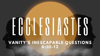 Vanitys Inescapable Questions l Ecclesiastes 610612 Daniel Palmer [upl. by Olleina]