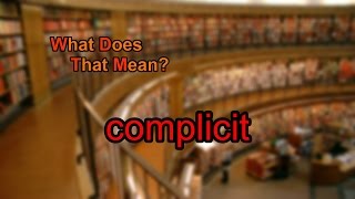 What does complicit mean [upl. by Retsae]