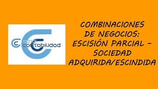 COMBINACIONES DE NEGOCIOS ESCISIÓN PARCIAL  SOCIEDAD ADQUIRIDAESCINDIDA [upl. by Ahsaelat]