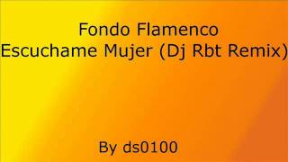 Fondo Flamenco  Escuchame Mujer Dj Rbt Remix [upl. by Kalk]