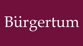 How to Pronounce Bürgertum Bourgeoisie Correctly in German [upl. by Nyram]