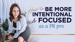 How to Be More Intentional amp Focused as a PR Professional [upl. by Naie]