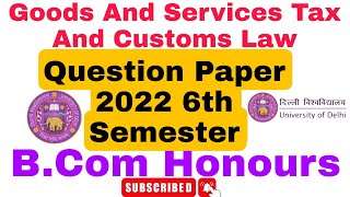 B Com Honours GST AND CUSTOMS LAWS QUESTION PAPER 2022  Du Sol 6th Semester dusol solexam [upl. by Linad]