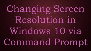 Changing Screen Resolution in Windows 10 via Command Prompt [upl. by Hertz]