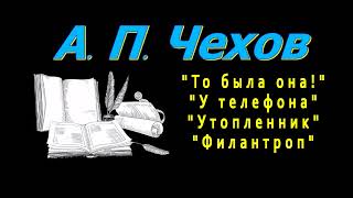 А П Чехов quotТо была онаquot quotУ телефонаquot quotУтопленникquot quotФилантропquot рассказы аудиокнига Anton Chekhov [upl. by Eimmat]