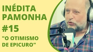 O otimismo de Epicuro  INÉDITA PAMONHA 15 [upl. by Gagliano]