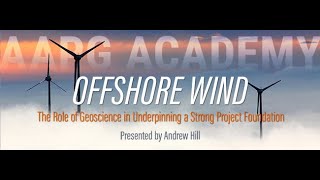 AAPG Academy Offshore Wind The Role of Geoscience in Underpinning a Strong Project Foundation [upl. by Jerrylee]