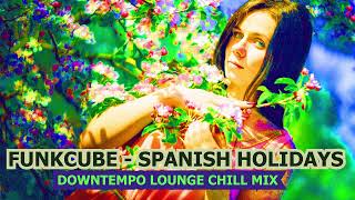 FUNKCUBE  Spanish Holidays  Lounge Relax Downtempo Chill Vibes Music [upl. by Alby]