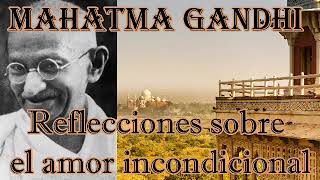 Reflexiones sobre el amor incondicional Mahatma Gandhi audiolibro consejos de un sabio [upl. by Idalina]