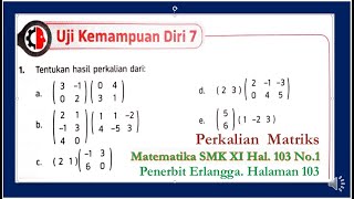 Uji Kemampuan Diri 7 Halaman 103 Matematika SMK Kelas XI Penerbit Erlangga Perkalian Matriks [upl. by Robison]