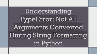 Understanding TypeError Not All Arguments Converted During String Formatting in Python [upl. by Roede85]