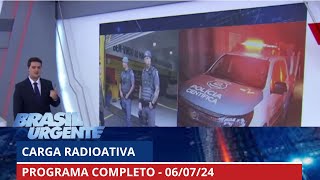 Polícia encontra mais material radioativo furtado  Brasil Urgente  060724  PROGRAMA COMPLETO [upl. by Acinomed]