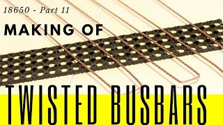 18650  Part 11  Twisted Busbars For 18650 DIY Powerwal [upl. by Watts392]