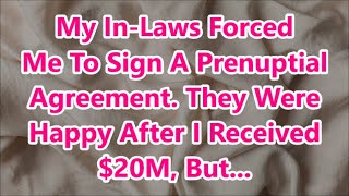 My InLaws Forced Me To Sign A Prenuptial Agreement They Were Happy After I Received 20M But [upl. by Ahsaenat]