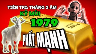 Tiên tri tháng 3 âm lịch 2024  Tử vi Kỷ Mùi 1979  Gặp thời phất mạnh giàu lên vù vù [upl. by Constancy]