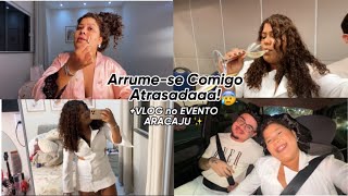 ARRUME SE COMIGO ATRASADA CORRENDO CONTRA O TEMPO VLOG NO EVENTO CHIQUÉRRIMO 🤩🥂✨ [upl. by Bayard138]