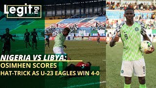 Nigeria vs Libya Osimhen scores hattrick as U23 Eagles win 40 Legit TV [upl. by Nielsen]