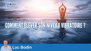 Comment élever son niveau vibratoire   Luc Bodin [upl. by Benedetto]