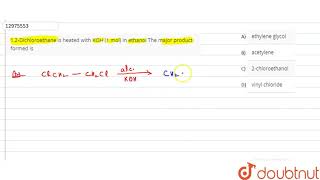 12Dichloroethane is heated with KOH 1 mol in ethanol The major product formed is  11  ALK [upl. by Norina494]