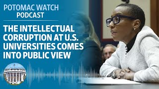 The Intellectual Corruption at US Universities Comes Into Public View  Potomac Watch Podcast [upl. by Dorotea]