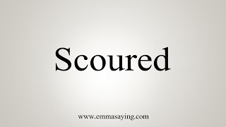 How To Say Scoured [upl. by Axia]