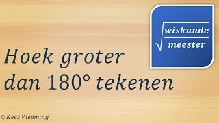 Hoek groter dan 180 graden tekenen  Wiskundemeester [upl. by Kort526]