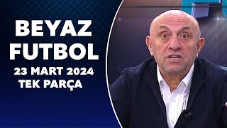 Beyaz Futbol 23 Mart 2024 Tek Parça [upl. by Iffar]