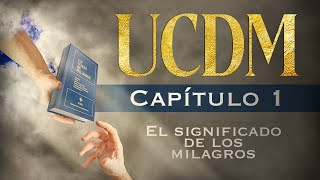 UN CURSO DE MILAGROS Capítulo 1  quotEl Significado de los Milagrosquot [upl. by Tiff]