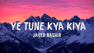 Javed Bashir  Ye Tune Kya Kiya  Lyrics [upl. by Neleb]