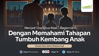 Ustadz Abu Salma  Menjadi Orang Tua Bijak  Bag 2  Dengan Memahami Tahapan Tumbuh Kembang Anak [upl. by Greenberg2]