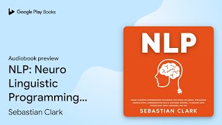 NLP Neuro Linguistic Programming Techniques… by Sebastian Clark · Audiobook preview [upl. by Schaaff]