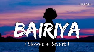 Bairiya Slowed  Reverb  Arijit Singh  SR Lofi [upl. by Oirobil]