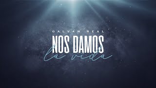 Galvan Real  Nos damos la vida Lyric Video Oficial [upl. by Heymann]