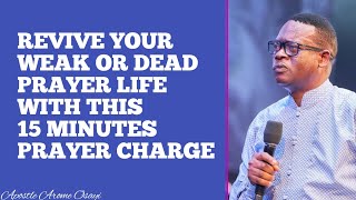 REVIVE YOUR WEAK OR DEAD PRAYER LIFE WITH THIS 15 MINUTES PRAYER CHARGE  APOSTLE AROME OSAYI [upl. by Eerazed]