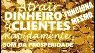 SOM PARA ATRAIR DINHEIRO E CLIENTES URGENTE E RAPIDAMENTE Lei da Atração SORTE FORTUNA PROSPERIDADE [upl. by Dixil]