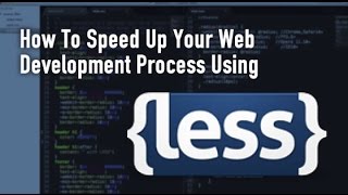 How To Speed Up Your Web Development Process Using LESS [upl. by Atinet484]