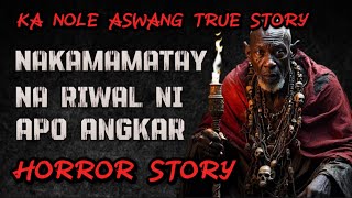 KA NOLE STORY NAKAMAMATAY NA RITWAL NI APO ANGKAR aswang True story Horror Story [upl. by Ecyle251]