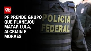 PF prende grupo que planejou matar Lula Alckmin e Moraes  CNN PRIME TIME [upl. by Valenta]